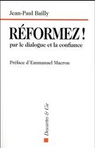 Couverture du livre « Réformez ! ; par le dialogue et la confiance » de Jean-Paul Bailly aux éditions Descartes & Cie