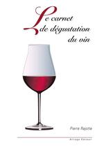 Couverture du livre « Le carnet de dégustation du vin » de Pierre Rajotte aux éditions Alliage Canada