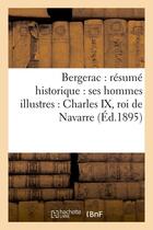 Couverture du livre « Bergerac : resume historique : ses hommes illustres : charles ix, roi de navarre (ed.1895) » de  aux éditions Hachette Bnf
