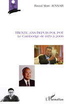 Couverture du livre « Trente ans depuis Pol Pot ; le Cambodge de 1979 à 2009 » de Raoul Marc Jennar aux éditions Editions L'harmattan