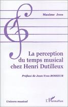 Couverture du livre « La perception du temps musical chez Henri Dutilleux » de Maxime Joos aux éditions Editions L'harmattan