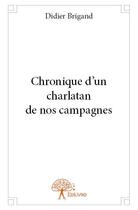 Couverture du livre « Chronique d'un charlatan de nos campagnes » de Didier Brigand aux éditions Edilivre
