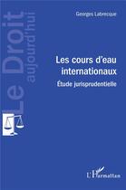 Couverture du livre « Les cours d'eau internationaux ; étude jurisprudentielle » de Georges Labrecque aux éditions L'harmattan