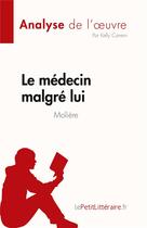 Couverture du livre « Le médecin malgré lui de Molière : analyse de l'oeuvre » de Kelly Carrein aux éditions Lepetitlitteraire.fr