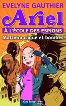 Couverture du livre « Ariel à l'école des espions t.1 ; mathématiques et bombes » de Evelyne Gauthier aux éditions Saint-jean Editeur