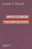 Couverture du livre « La persistance de la question palestinienne » de Joseph A. Massad aux éditions Fabrique