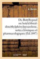 Couverture du livre « Du butylhypnal ou butylchloral-dimethylphenylpyrazolone, notes chimiques et pharmacologiques » de Bernin A aux éditions Hachette Bnf