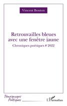 Couverture du livre « Retrouvailles bleues avec fenêtre jaune : Chroniques poétiques # 2022 » de Vincent Bouton aux éditions L'harmattan