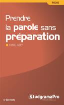 Couverture du livre « Prendre la parole sans préparation (5e édition) » de Cyril Gely aux éditions Studyrama