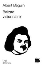 Couverture du livre « Balzac visionnaire » de Albert Beguin aux éditions L'age D'homme