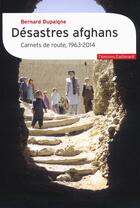 Couverture du livre « Désastres afghans ; carnets de route (1963-2014 ) » de Bernard Dupaigne aux éditions Gallimard