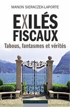 Couverture du livre « Exilés fiscaux ; tabous, fantasmes et vérités » de Manon Sieraczek-Laporte aux éditions Editions Du Moment