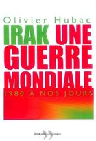 Couverture du livre « Irak, une guerre mondiale ; 1980 à nos jours » de Hubac-Occhipinti Oli aux éditions La Martiniere