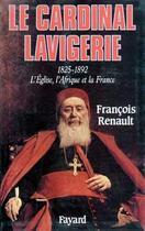 Couverture du livre « Le Cardinal Lavigerie : L'Eglise, l'Afrique et la France (1825-1892) » de Francois Renault aux éditions Fayard