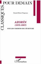 Couverture du livre « Azorin 1873-1967 ; sur les chemins de l'écriture » de Daniel-Henri Pageaux aux éditions L'harmattan