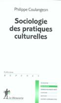 Couverture du livre « Sociologie Des Pratiques Culturelles » de Philippe Coulangeon aux éditions La Decouverte