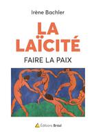 Couverture du livre « La laïcité : faire la paix » de Irene Bachler aux éditions Breal