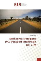 Couverture du livre « Marketing strategique das transport interurbain cas: ctm » de Bouhlim Laila aux éditions Editions Universitaires Europeennes