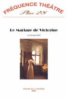 Couverture du livre « Revue Frequence Theatre Plus N.28 ; Le Mariage De Victorine » de George Sand aux éditions La Traverse