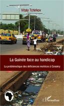 Couverture du livre « La Guinée face au handicap ; la problématique des déficiences motrices à Conakry » de Vitaly Tchirkov aux éditions L'harmattan