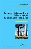 Couverture du livre « Colonel Ratsimandrava ; héros tragique du nationalisme malgache » de Andre Saura aux éditions Editions L'harmattan