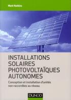 Couverture du livre « Installations solaires photovoltaïques autonomes ; conception et installation d'unités non raccordées au réseau » de Mark Hankins aux éditions Dunod