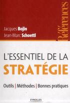 Couverture du livre « L'essentiel de la stratégie ; outils, méthodes, bonnes pratiques » de Jacques Bojin et Jean-Marc Shoettl aux éditions Eyrolles