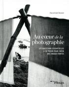 Couverture du livre « Au coeur de la photographie ; les questions essentielles à se poser pour créer des images fortes » de David Duchemin aux éditions Eyrolles