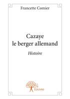 Couverture du livre « Cazaye le berger allemand » de Francette Comier aux éditions Editions Edilivre