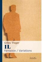 Couverture du livre « Il ; fantaisie / variations » de Gilles Troger aux éditions Persee