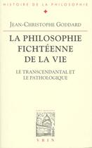 Couverture du livre « La philosophie fichteenne de la vie - le transcendantal et le pathologique » de Goddard J-C. aux éditions Vrin