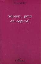 Couverture du livre « VALEUR, PRIX ET CAPITAL » de Elie Sadigh aux éditions L'harmattan