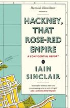 Couverture du livre « Hackney, That Rose-Red Empire » de Iain Sinclair aux éditions Penguin Books Ltd Digital