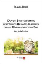Couverture du livre « L'apport socio-économique des produits bancaires islamiques dans le développement d'un pays ; cas de la Tunisie » de Sghaier Asma aux éditions Editions Du Net