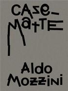 Couverture du livre « Aldo Mozzini : Casematte » de Mozzini Aldo aux éditions Scheidegger