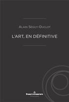Couverture du livre « L'art, en définitive » de Alain Seguy-Duclot aux éditions Hermann