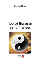 Couverture du livre « Tao du guerrier de la fluidité » de Yves Jean Michel aux éditions Editions Du Net
