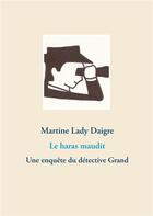 Couverture du livre « Le haras maudit ; une enquête du détective Grand » de Martine Lady Daigre aux éditions Books On Demand