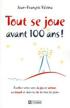 Couverture du livre « Tout se joue avant 100 ans ! » de Jean-Francois Vezina aux éditions Editions De L'homme