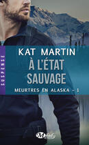 Couverture du livre « Meurtres en Alaska Tome 1 : à l'état sauvage » de Kat Martin aux éditions Milady