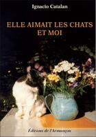 Couverture du livre « Elle aimait les chats et moi » de Ignacio Catalan aux éditions Armancon