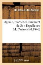Couverture du livre « Agonie, mort et enterrement de son excellence m. guizot » de Rotondis-De-Biscaras aux éditions Hachette Bnf