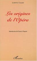 Couverture du livre « Les origines de l'opera » de Ludovic Celler aux éditions Editions L'harmattan