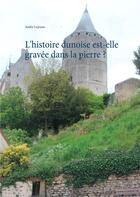 Couverture du livre « L'histoire dunoise est-elle gravée dans la pierre ? » de Andre Lejeune aux éditions Books On Demand