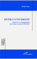 Couverture du livre « Bâtir l'université ; gouverner les implantations universitaires à Lyon (1958-2004) » de Jerome Aust aux éditions L'harmattan