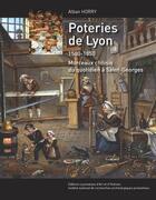 Couverture du livre « Poteries de Lyon 1500-1850 ; morceaux choisis du quotidien à Saint-Georges » de Alban Horry aux éditions Elah