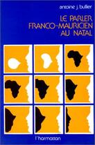 Couverture du livre « Le parler franco-mauricien au Natal » de Antoine J. Bullier aux éditions L'harmattan