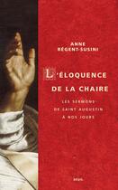 Couverture du livre « L'éloquence de la chaire ; les sermons de Saint Augustin » de Anne Regent-Susini aux éditions Seuil