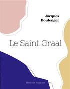 Couverture du livre « Le Saint Graal » de Jacques Boulenger aux éditions Hesiode