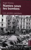Couverture du livre « Nantes sous les bombes ; les années perdues » de Roger Boiziau aux éditions Geste